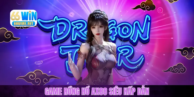 Đôi nét về game Rồng Hổ AX88 